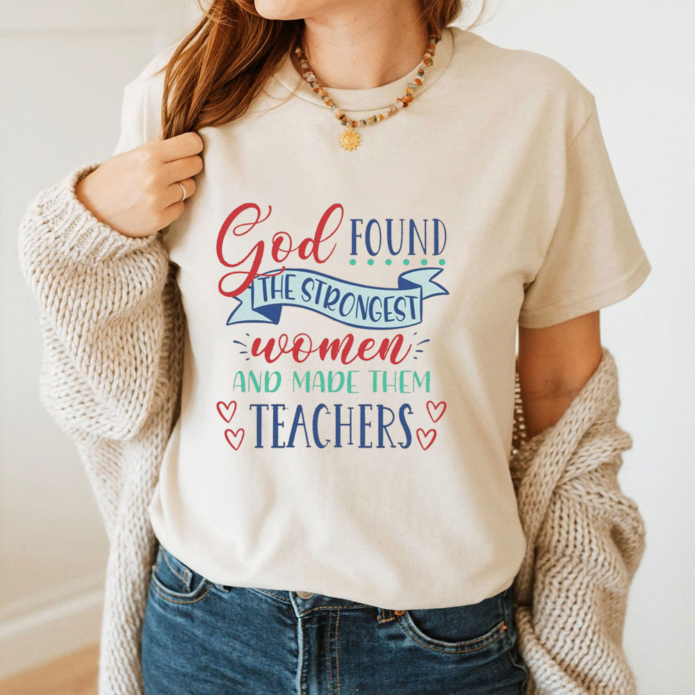 God Found The Strongest Women And Made Them Teachers T-Shirt