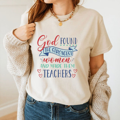 God Found The Strongest Women And Made Them Teachers T-Shirt