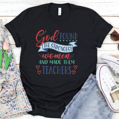 God Found The Strongest Women And Made Them Teachers T-Shirt