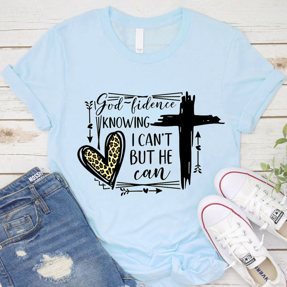 God Fidence Knowing I Can't But He Can T Shirt God Fidence Knowing I Can't But He Can T Shirt