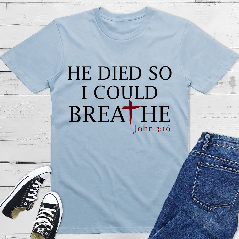 He Died So I Could Breath T-Shirt