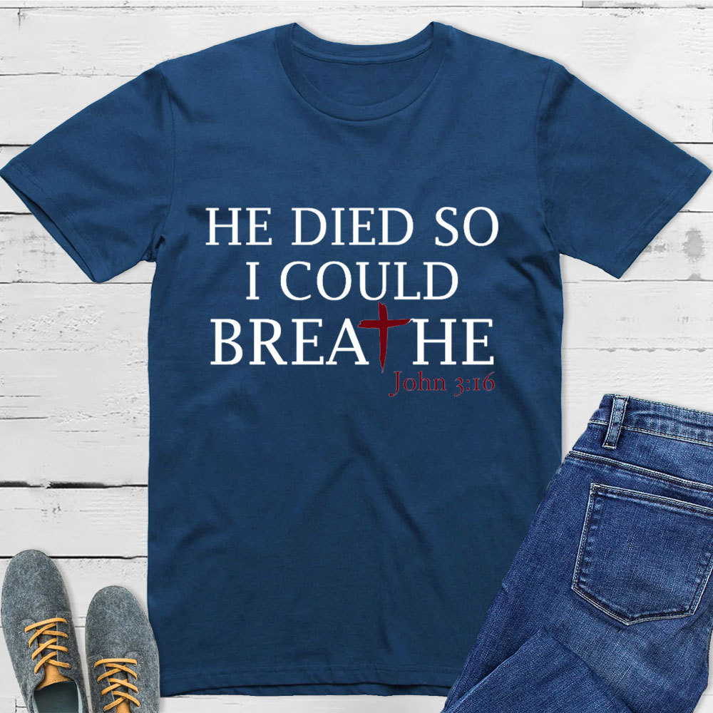 He Died So I Could Breath T-Shirt