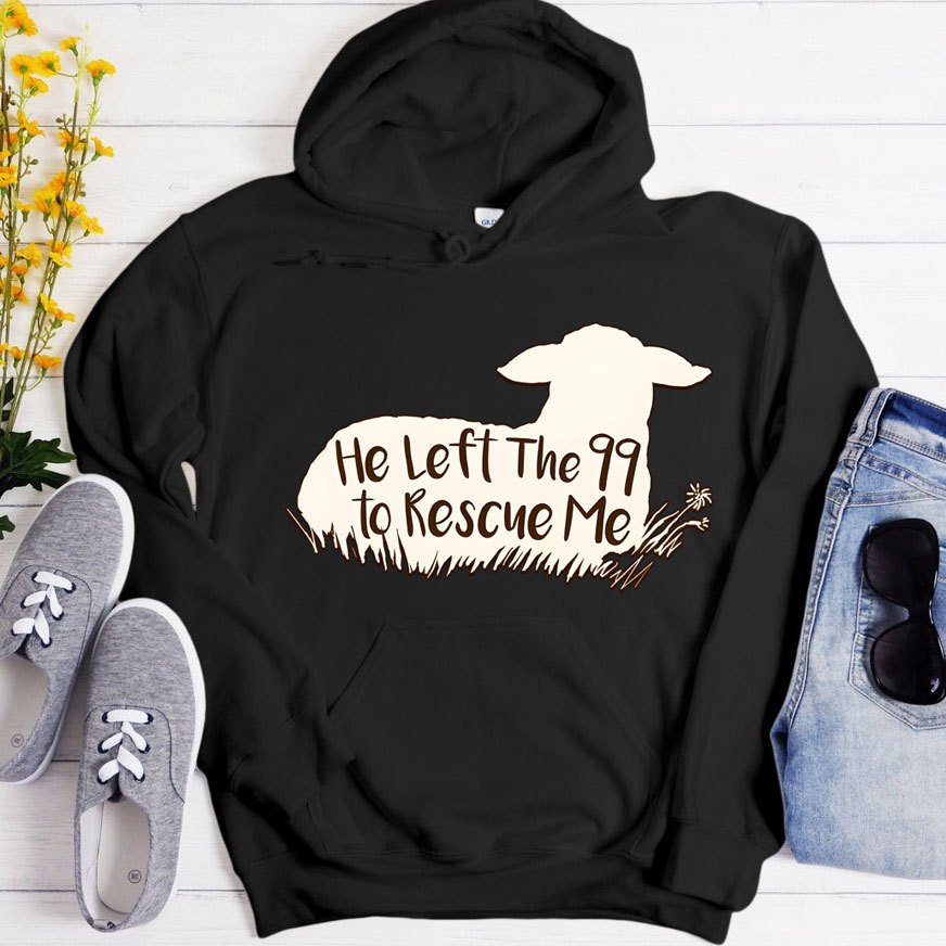 He Left The 99 To Rescue Me Hoodie