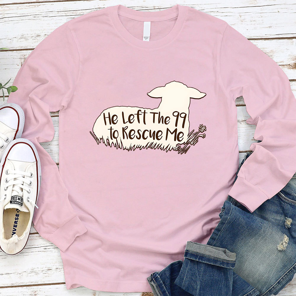 He Left the 99 to Rescue Me Long Sleeve Tee