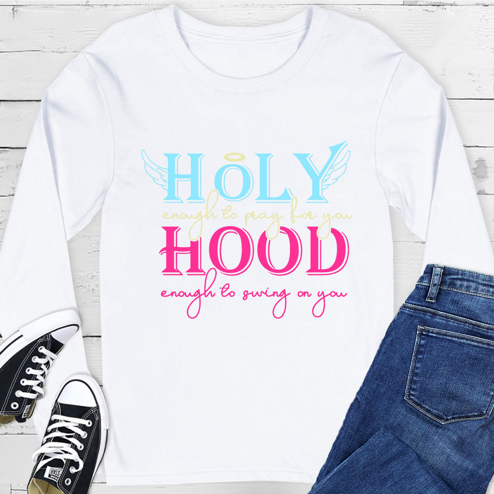 Holy Enough to Pray for You Hood Enough to Swing on You Long Sleeve Tee