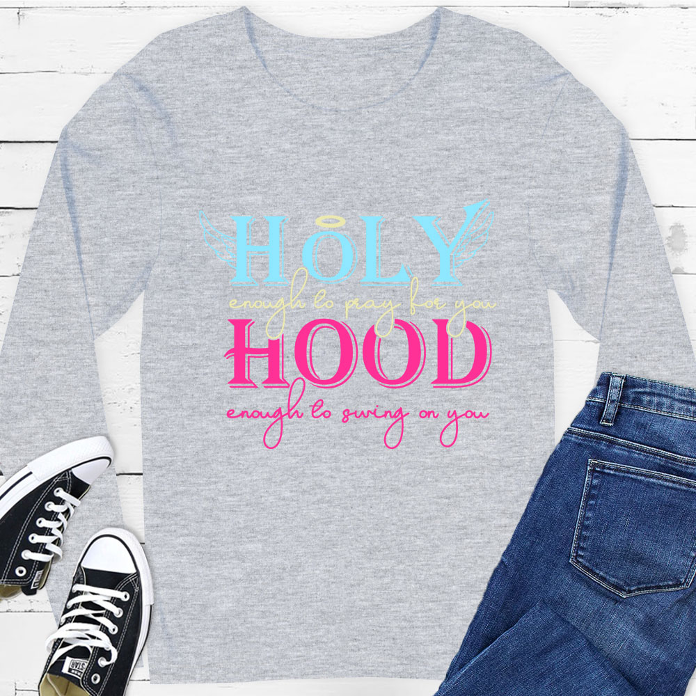 Holy Enough to Pray for You Hood Enough to Swing on You Long Sleeve Tee