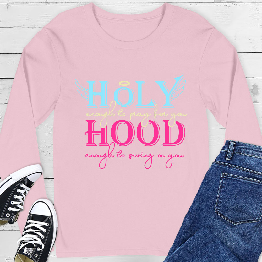 Holy Enough to Pray for You Hood Enough to Swing on You Long Sleeve Tee