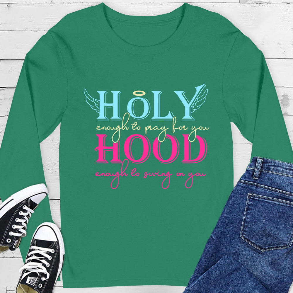 Holy Enough to Pray for You Hood Enough to Swing on You Long Sleeve Tee