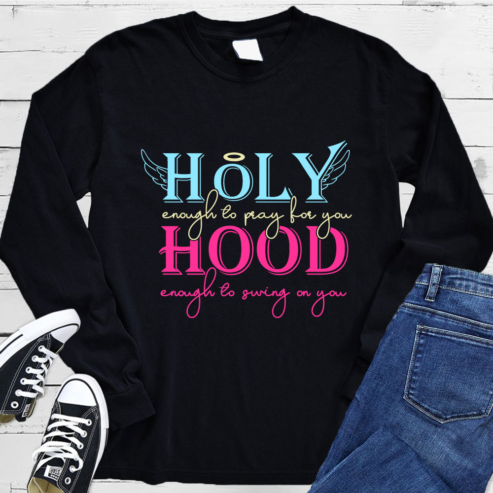 Holy Enough to Pray for You Hood Enough to Swing on You Long Sleeve Tee
