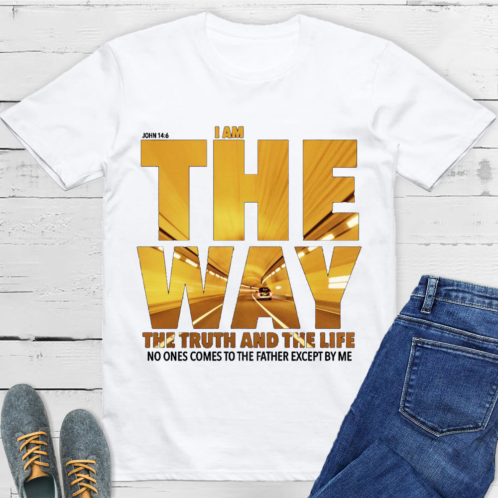 I Am The Way The Truth The Life T-Shirt