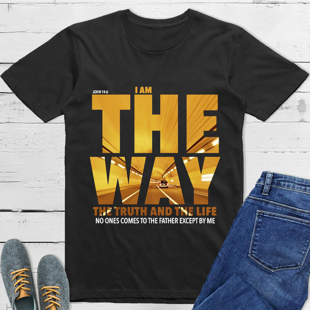I Am The Way The Truth The Life T-Shirt