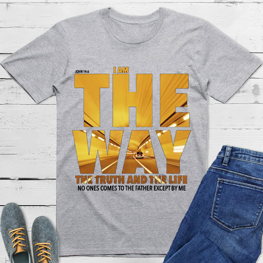 I Am The Way The Truth The Life T-Shirt