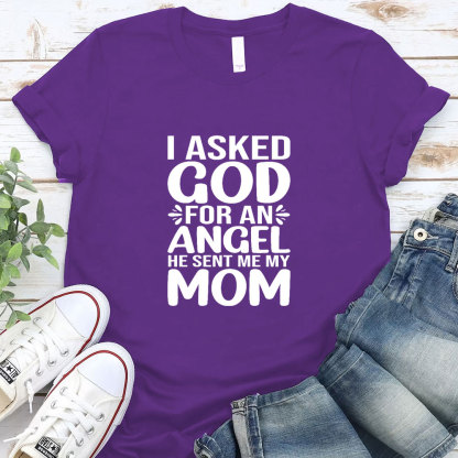 I Ask God For An Angel He Sent Me My Mom T-Shirt