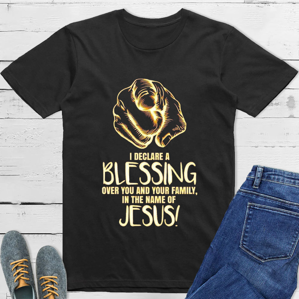I Declare A Blessing Over You And Your Family In The Name Of Jesus T-Shirt