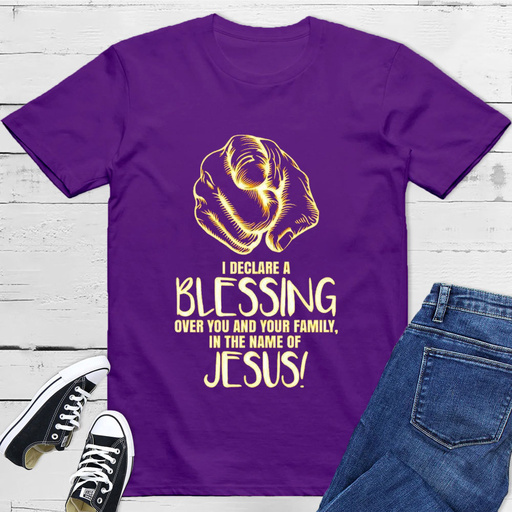 I Declare A Blessing Over You And Your Family In The Name Of Jesus T-Shirt