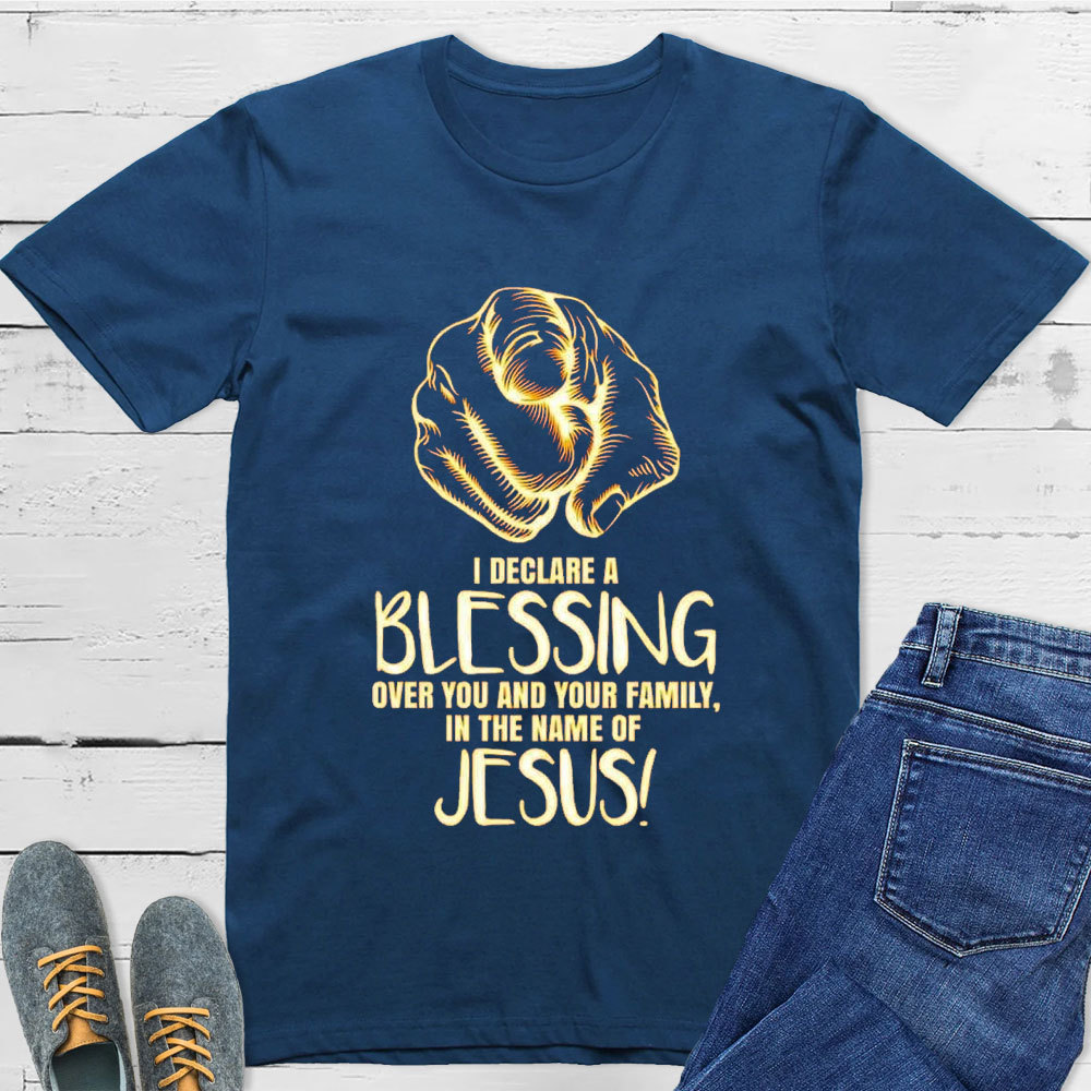 I Declare A Blessing Over You And Your Family In The Name Of Jesus T-Shirt