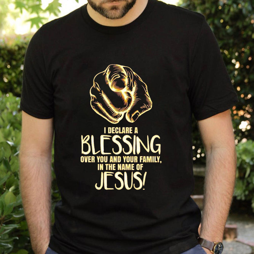 I Declare A Blessing Over You And Your Family In The Name Of Jesus T-Shirt