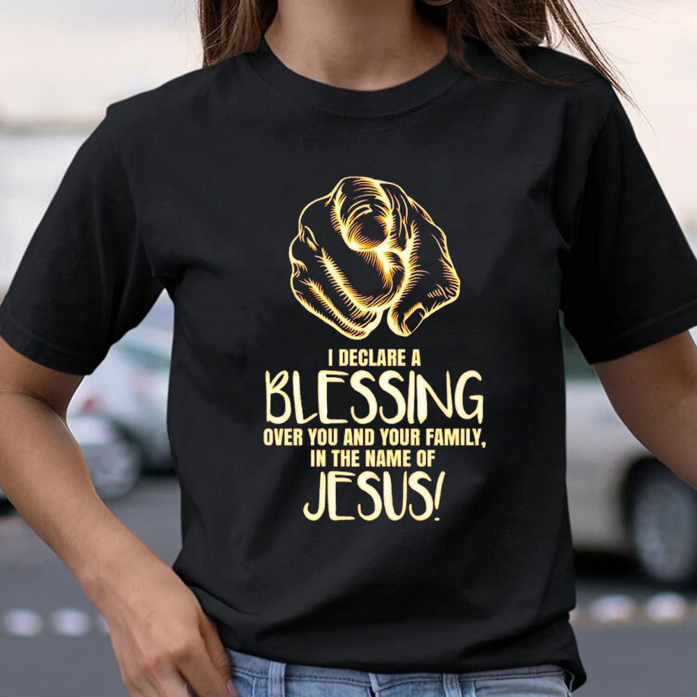 I Declare A Blessing Over You And Your Family In The Name Of Jesus T-Shirt