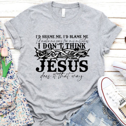 I Don't Think Jesus Does It That Way T-Shirt