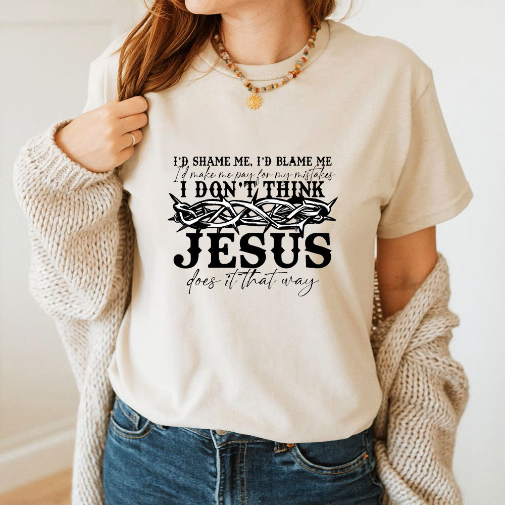 I Don't Think Jesus Does It That Way T-Shirt