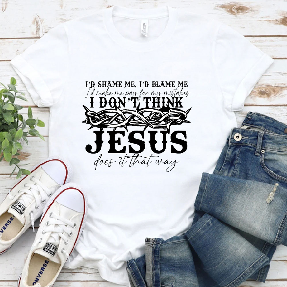 I Don't Think Jesus Does It That Way T-Shirt