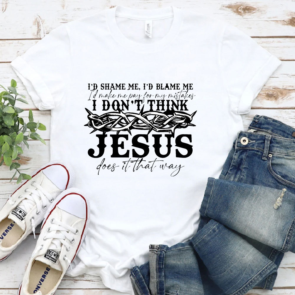 I Don't Think Jesus Does It That Way T-Shirt