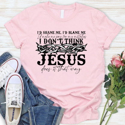 I Don't Think Jesus Does It That Way T-Shirt