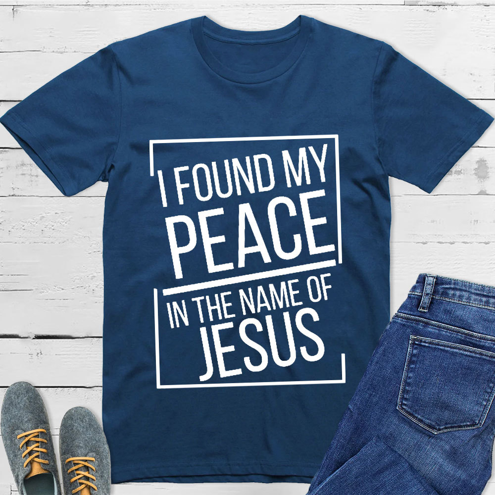 I Found My Peace In The Name Of Jesus T-Shirt