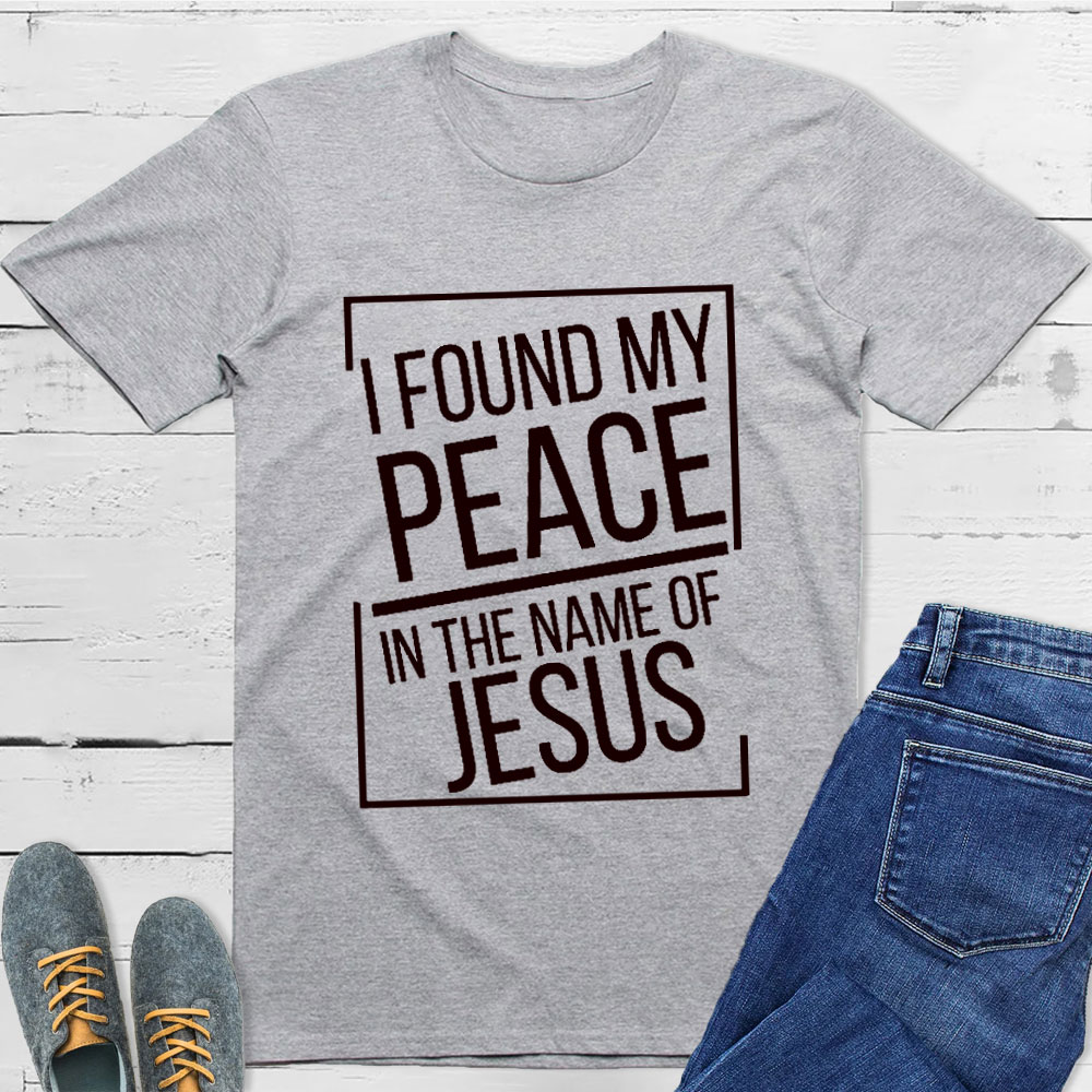 I Found My Peace In The Name Of Jesus T-Shirt
