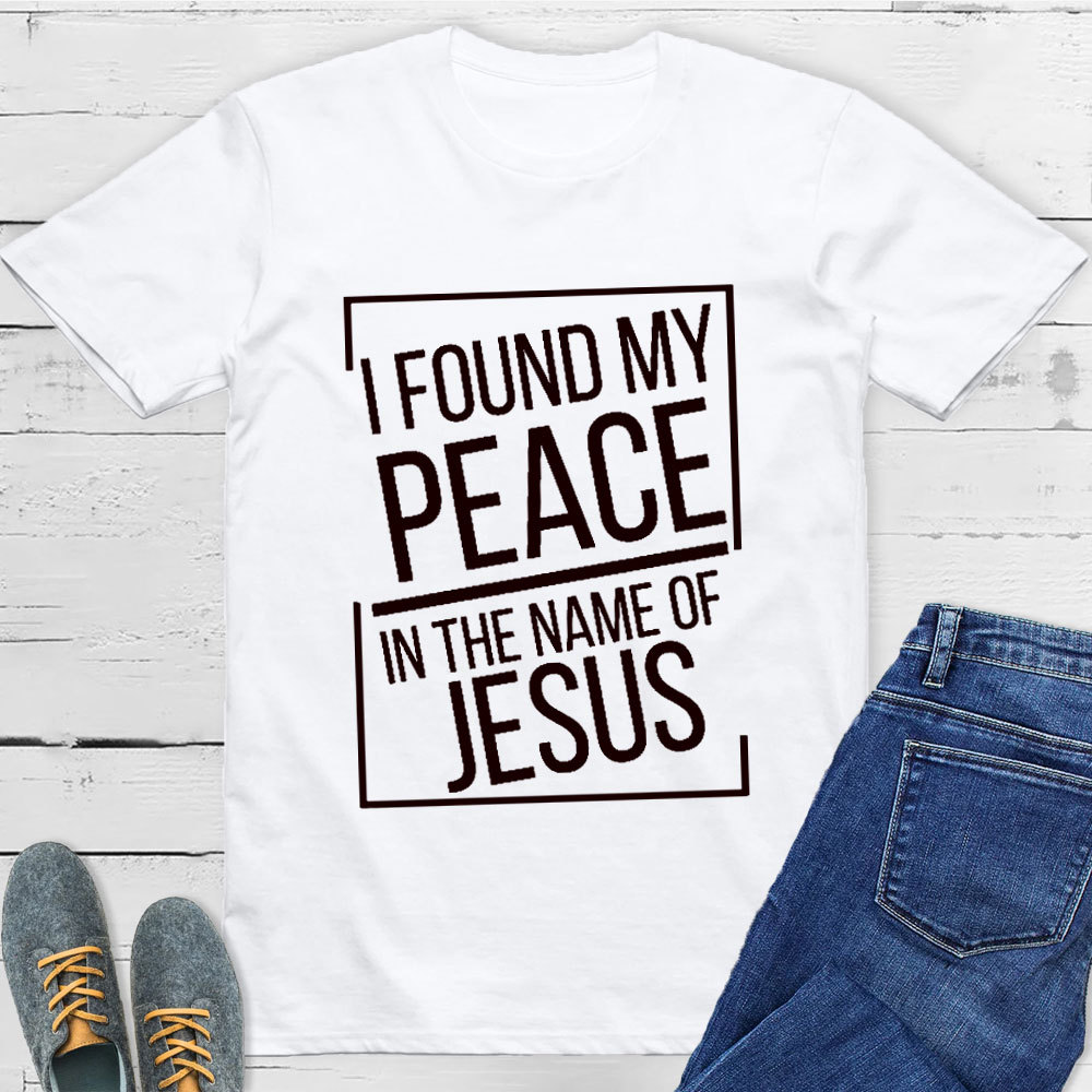 I Found My Peace In The Name Of Jesus T-Shirt