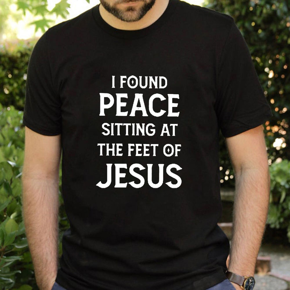 I Found Peace Sitting At The Feet Of Jesus T-Shirt