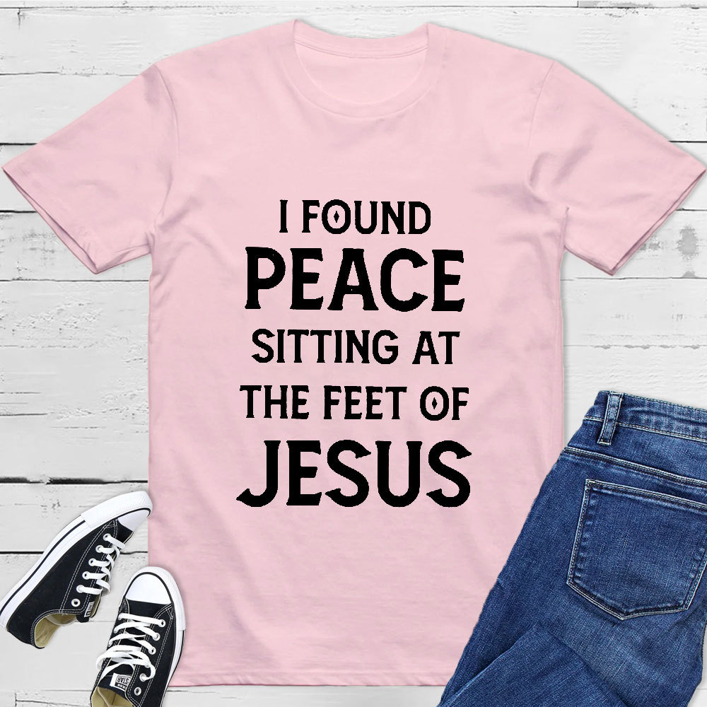 I Found Peace Sitting At The Feet Of Jesus T-Shirt
