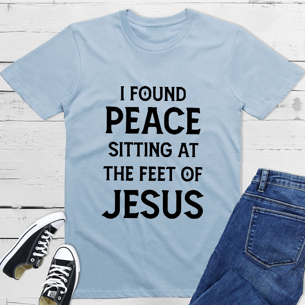 I Found Peace Sitting At The Feet Of Jesus T-Shirt