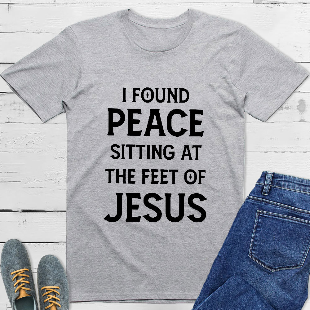 I Found Peace Sitting At The Feet Of Jesus T-Shirt