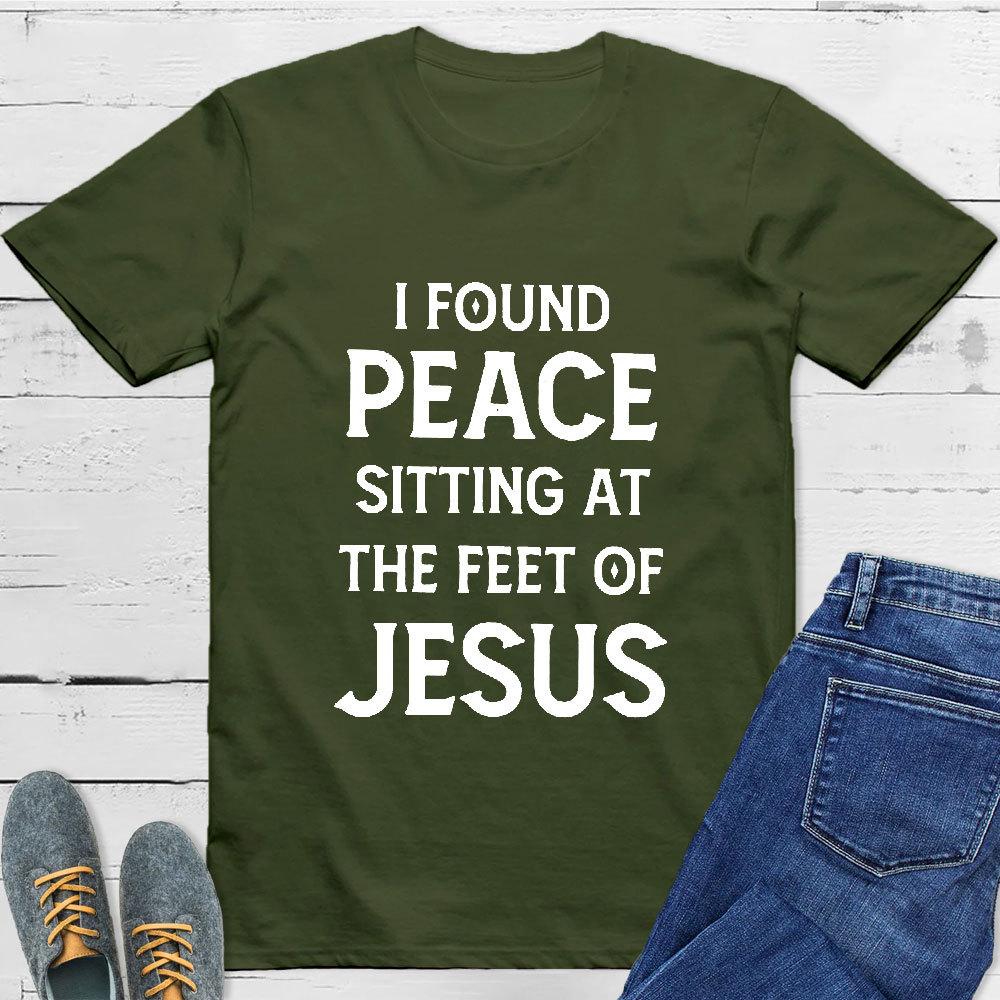 I Found Peace Sitting At The Feet Of Jesus T-Shirt