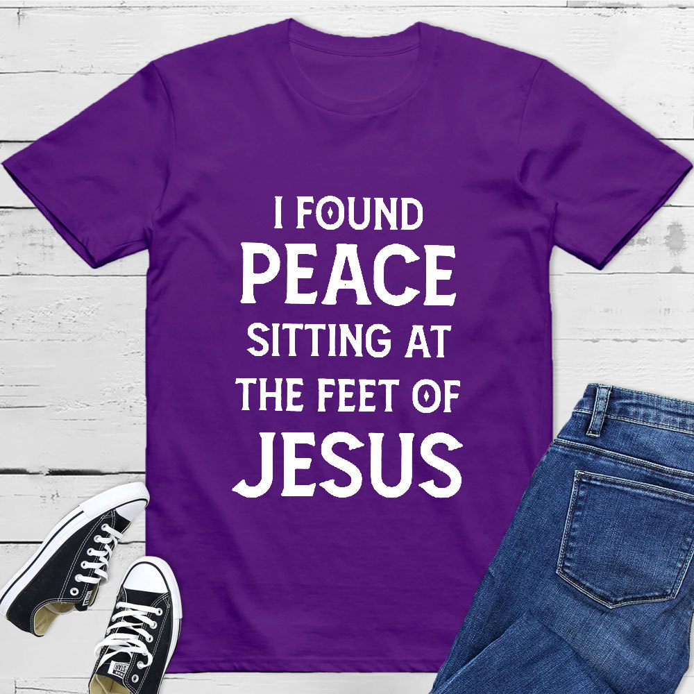 I Found Peace Sitting At The Feet Of Jesus T-Shirt