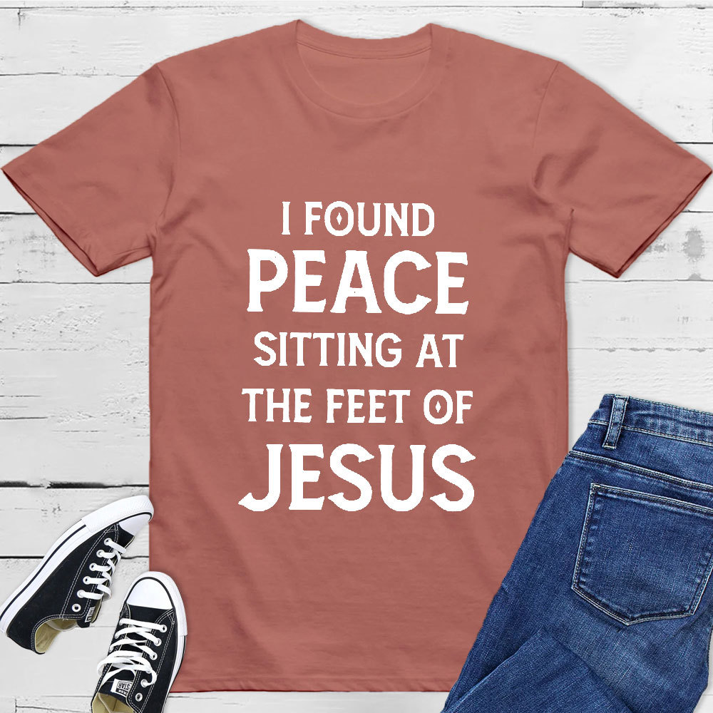 I Found Peace Sitting At The Feet Of Jesus T-Shirt