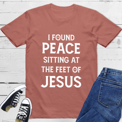I Found Peace Sitting At The Feet Of Jesus T-Shirt