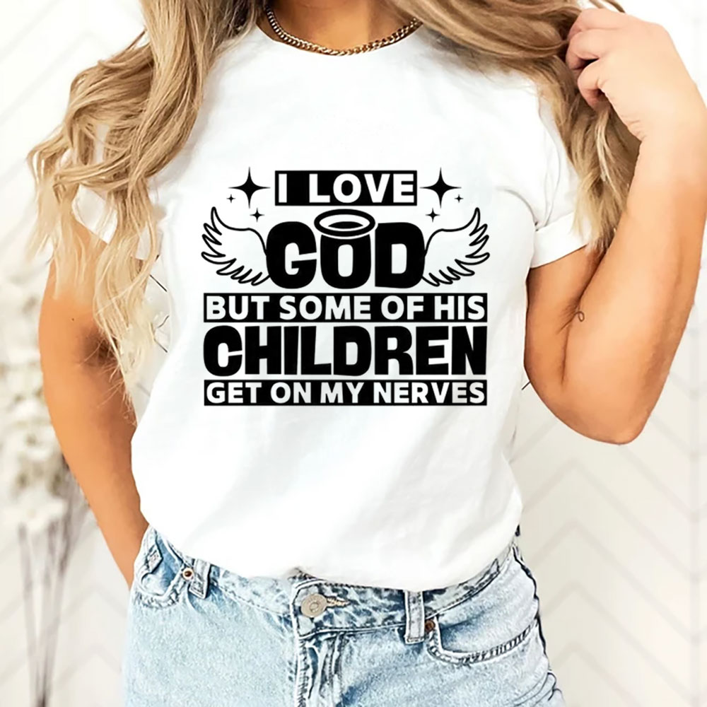 I Love God but Some of His Children Get on My Nerves Shirt