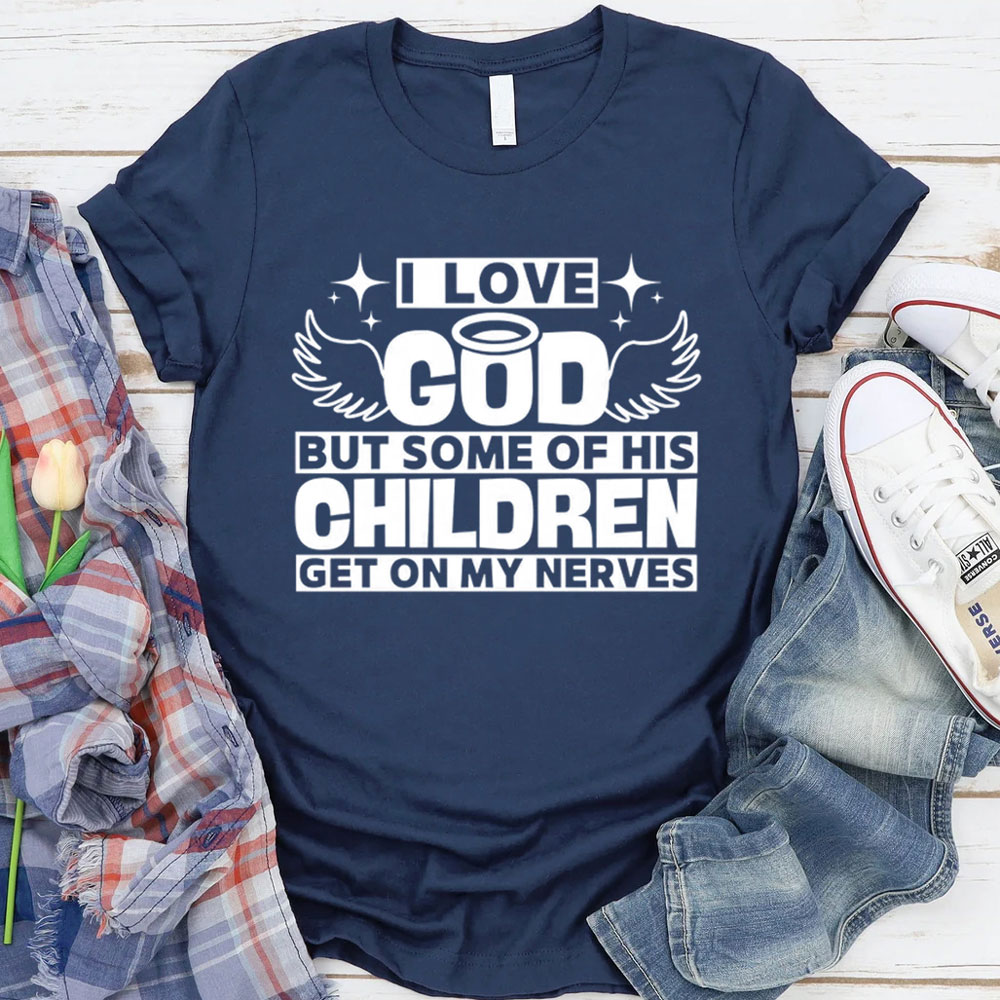 I Love God but Some of His Children Get on My Nerves Shirt