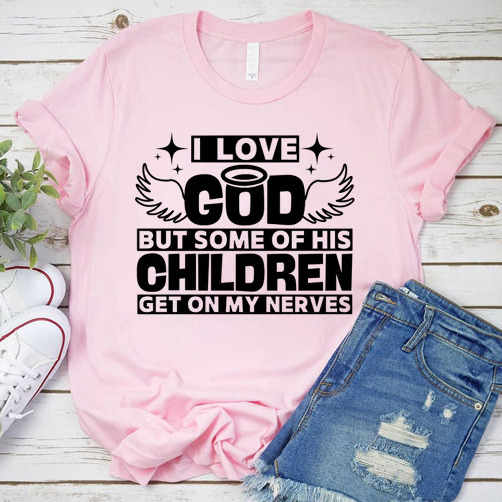 I Love God but Some of His Children Get on My Nerves Shirt