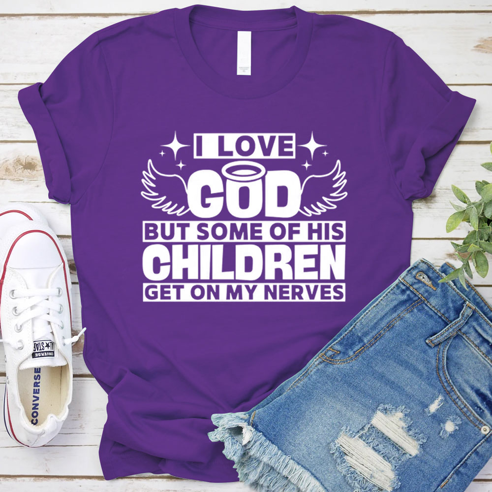 I Love God but Some of His Children Get on My Nerves Shirt