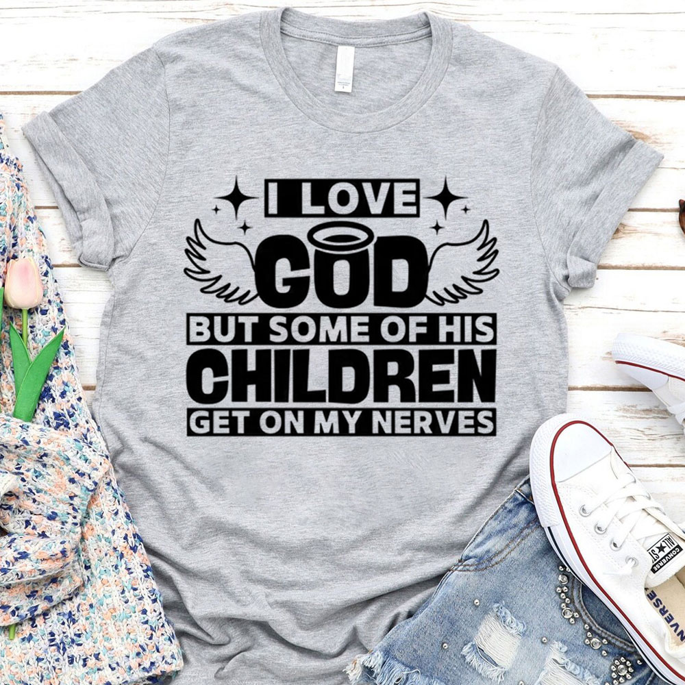 I Love God but Some of His Children Get on My Nerves Shirt