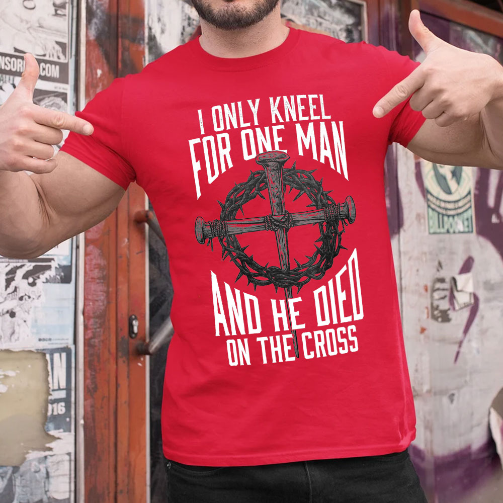 I Only Kneel for One Man and He Died on the Cross Shirt