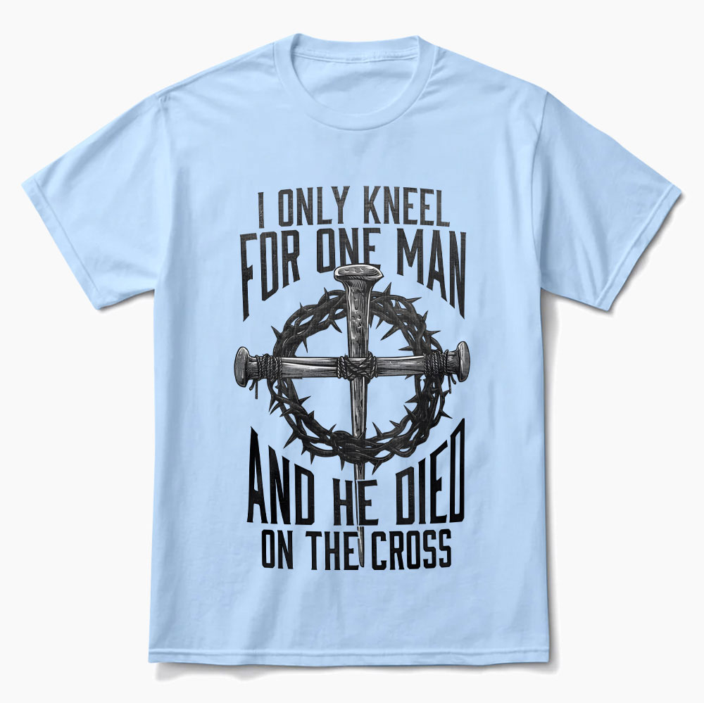 I Only Kneel for One Man and He Died on the Cross Shirt