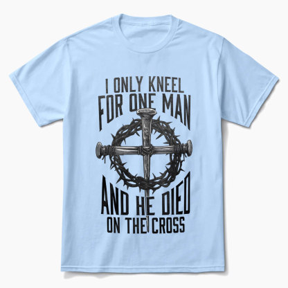 I Only Kneel for One Man and He Died on the Cross Shirt