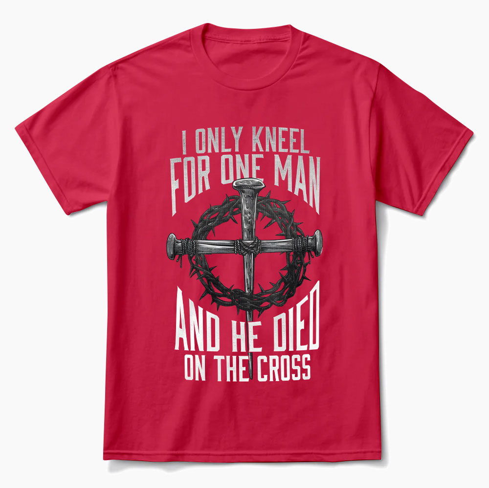 I Only Kneel for One Man and He Died on the Cross Shirt