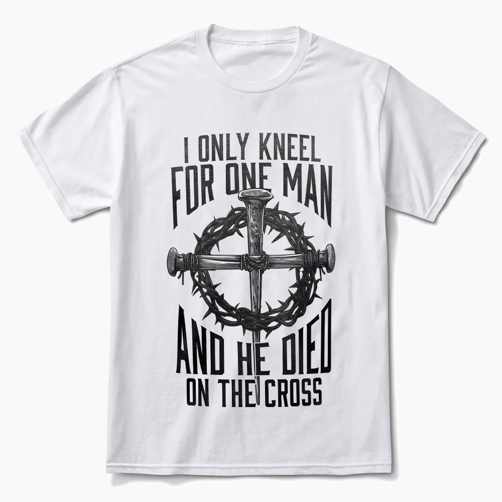 I Only Kneel for One Man and He Died on the Cross Shirt