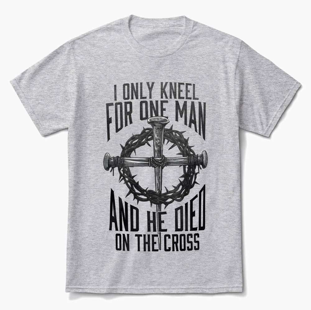 I Only Kneel for One Man and He Died on the Cross Shirt