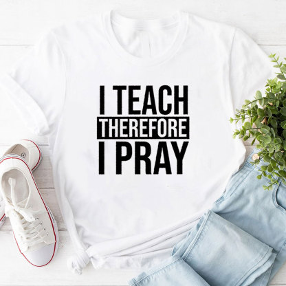 I Teach Therefore I Pray T-Shirt